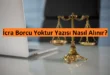 İcra Borcu Yoktur Yazısı Nasıl Alınır?