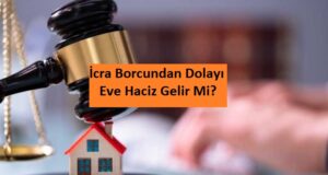 İcra Borcundan Dolayı Eve Haciz Gelir Mi?