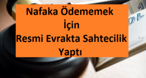 Nafaka Ödememek İçin Resmi Evrakta Sahtecilik Yaptı