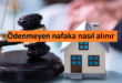 Ödenmeyen nafaka nasıl alınır?