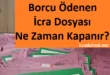 Borcu Ödenen İcra Dosyası Ne Zaman Kapanır?