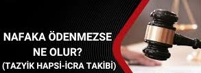 Nafaka Ödemeyen Borçlu için Tazyik Hapsi