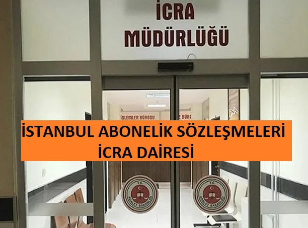 İstanbul Abonelik Sözleşmeleri İcra Dairesi