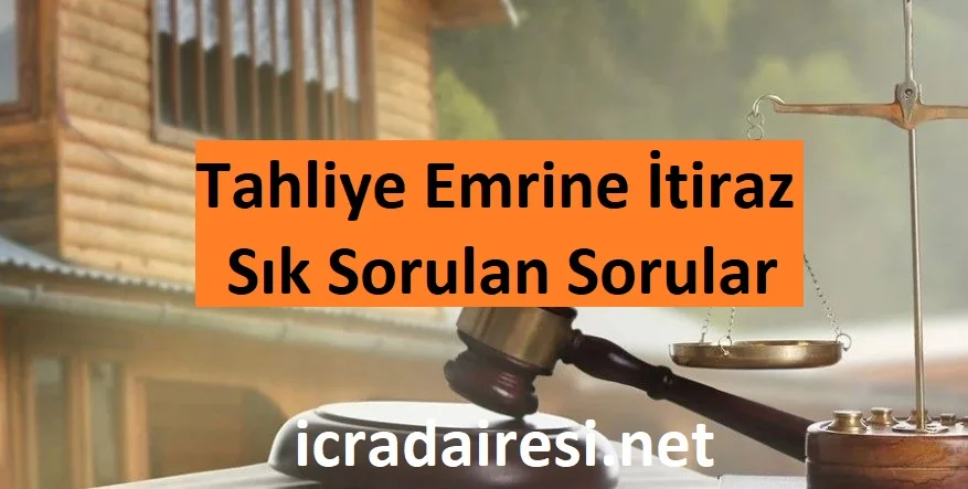 Tahliye Emrine İtiraz Sık Sorulan Sorular